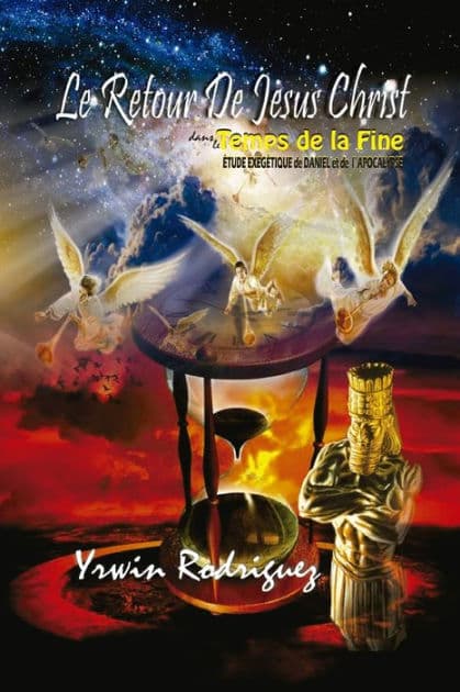 Le Retour de Jésus Christ Dans le Temps De La Fin: Etude exégétique d'APOCALYPSE by Yrwin Manuel Rodriguez Amador