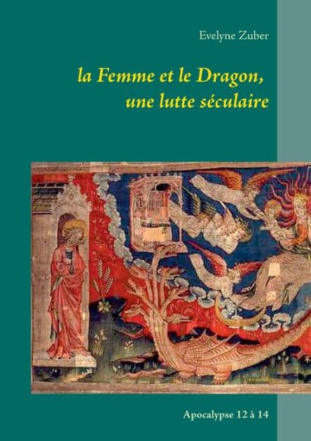la Femme et le Dragon, une lutte séculaire: Apocalypse 12 à 14 by Evelyne Zuber