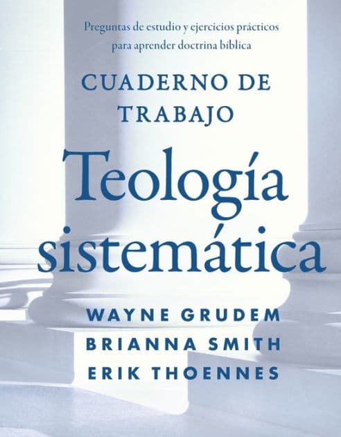 Cuaderno de trabajo de la Teología sistemática: Preguntas de estudio y ejercicios prácticos para aprender doctrina Bíblica by Wayne A. Grudem