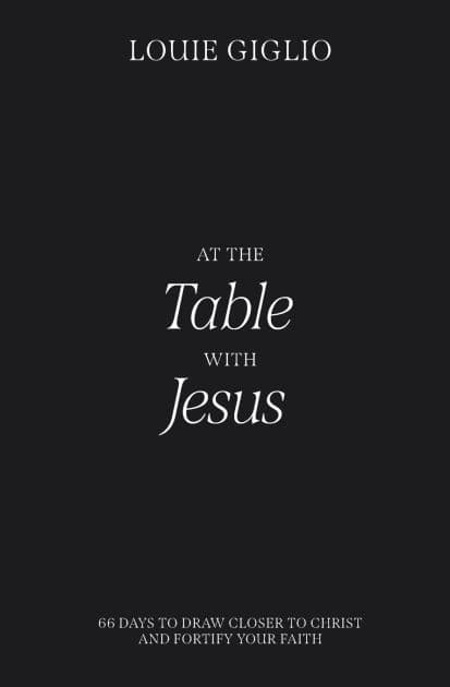 At the Table with Jesus: 66 Days to Draw Closer to Christ and Fortify Your Faith by Louie Giglio