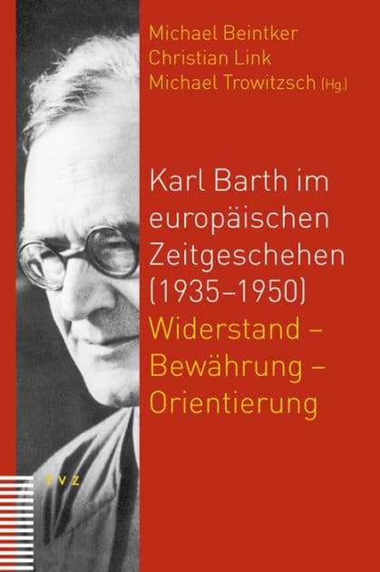 Karl Barth im europaischen Zeitgeschehen (1935-1950): Widerstand - Bewahrung - Orientierung by Michael Beintker