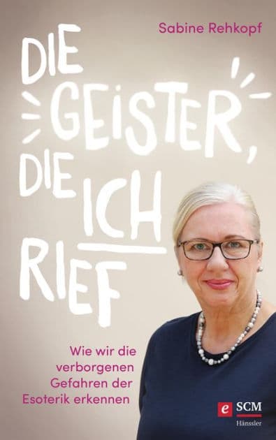 Die Geister, die ich rief: Wie wir die verborgenen Gefahren der Esoterik erkennen by Sabine Rehkopf