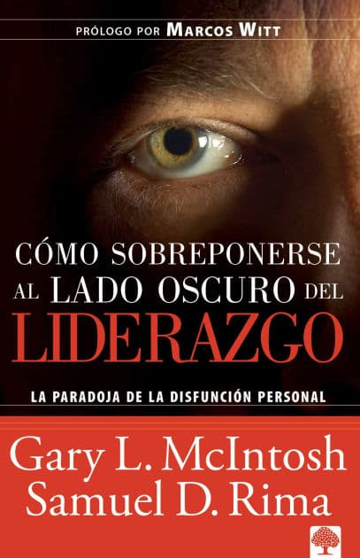 Cómo sobreponerse al lado oscuro del liderazgo / Overcoming the Dark Side of Leadership: How to Become an Effective Leader by Confronting Potential Failures by Gary Mcintosh