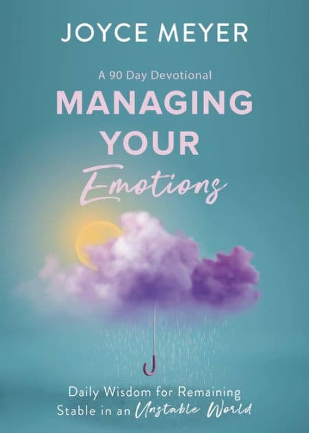 Managing Your Emotions: Daily Wisdom for Remaining Stable in an Unstable World, a 90 Day Devotional by Joyce Meyer