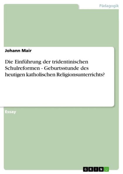 Die Einführung der tridentinischen Schulreformen - Geburtsstunde des heutigen katholischen Religionsunterrichts? by Johann Mair
