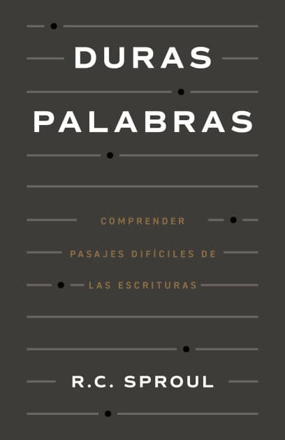 Duras Palabras: Cï¿½mo Entender Pasajes Difï¿½ciles de la Biblia by R. C. Sproul