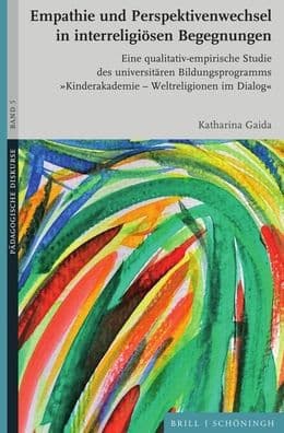Empathie und Perspektivenwechsel in interreligiosen Begegnungen: Eine qualitativ-empirische Studie des universitaren Bildungsprogramms 'Kinderakademie - Weltreligionen im Dialog' by Katharina Gaida