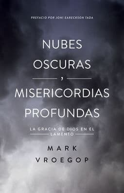 Nubes oscuras, misericordia profunda (Dark Clouds, Deep Mercy: Discovering the Grace of Lament) by Mark Vroegop