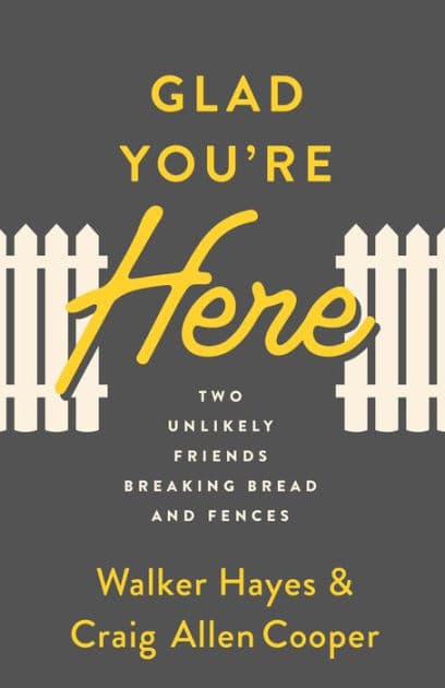 Glad You're Here: Two Unlikely Friends Breaking Bread and Fences by Walker Hayes