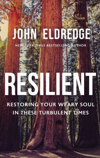 Resilient: Restoring Your Weary Soul in These Turbulent Times by John Eldredge