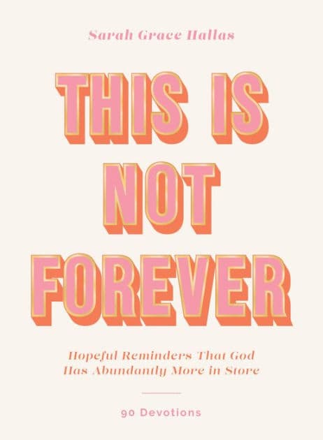 This Is Not Forever: Hopeful Reminders That God Has Abundantly More in Store (90 Devotions) by Sarah Grace Hallas