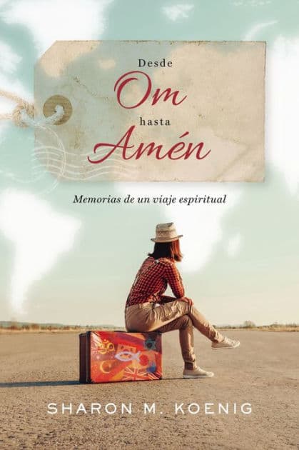 Desde Om hasta Amen: Memorias de un viaje espiritual by Sharon M. Koenig