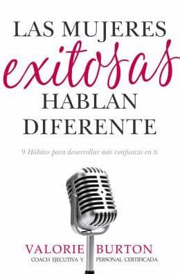 Las mujeres exitosas hablan diferente: 9 hábitos para desarrollar más confianza en ti by Valorie Burton