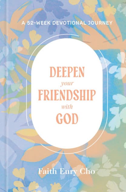 Deepen Your Friendship with God: A 52-Week Devotional Journey by Faith Eury Cho