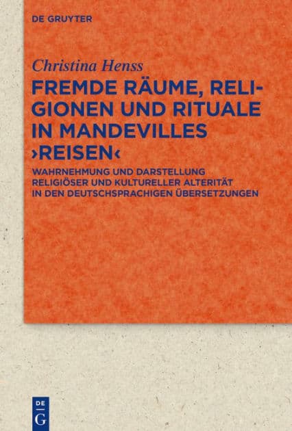 Fremde Räume, Religionen und Rituale in Mandevilles >Reisen<: Wahrnehmung und Darstellung religiöser und kultureller Alterität in den deutschsprachigen Übersetzungen by Christina Henss