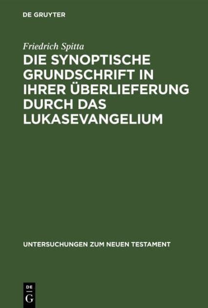 Die synoptische Grundschrift in ihrer Überlieferung durch das Lukasevangelium by Friedrich Spitta