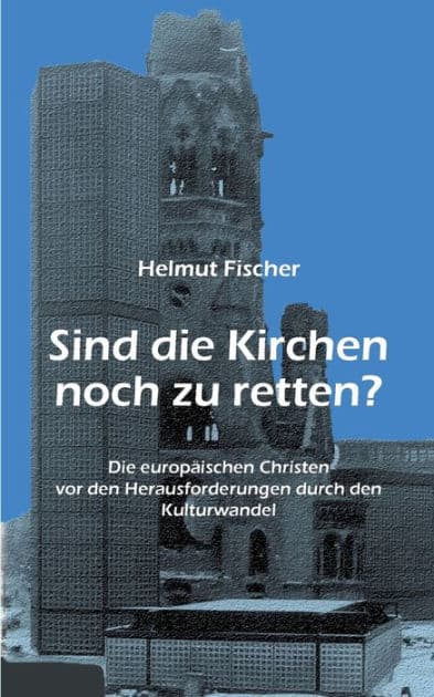 Sind die Kirchen noch zu retten?: Die europäischen Christen vor den Herausforderungen durch den Kulturwandel by Helmut Fischer