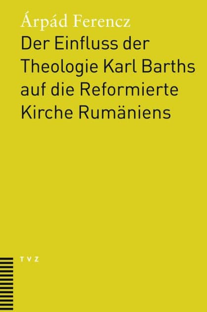 Der Einfluss der Theologie Karl Barths auf die Reformierte Kirche Rumaniens: Unter Berucksichtigung der Impulse fur eine osteuropaische Theologie der Befreiung by Arpad Ferencz