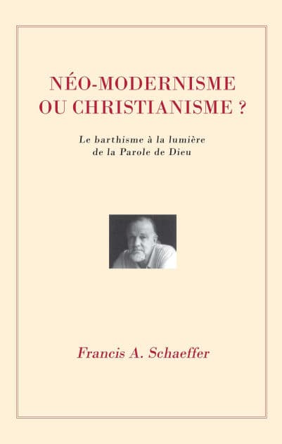 Néo-modernisme ou christianisme?: Le Barthisme à la lumière de la Parole de Dieu by Francis A. Schaeffer