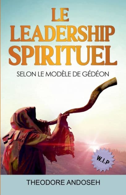Le Leadership Spirituel Selon le modèle de Gédéon by Theodore Andoseh