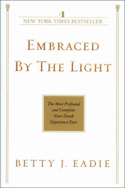 Embraced by the Light: The Most Profound and Complete Near-Death Experience Ever by Betty J. Eadie