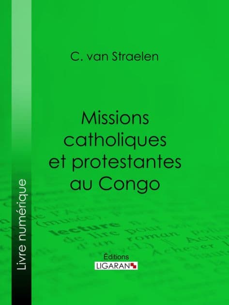 Missions catholiques et protestantes au Congo by C. van Straelen