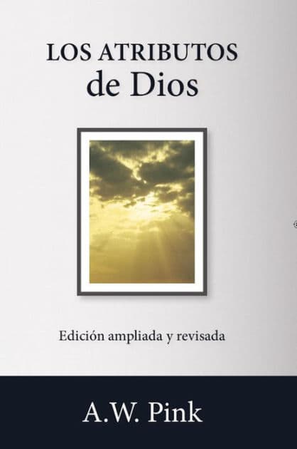 Los atributos de Dios by A. W. Pink