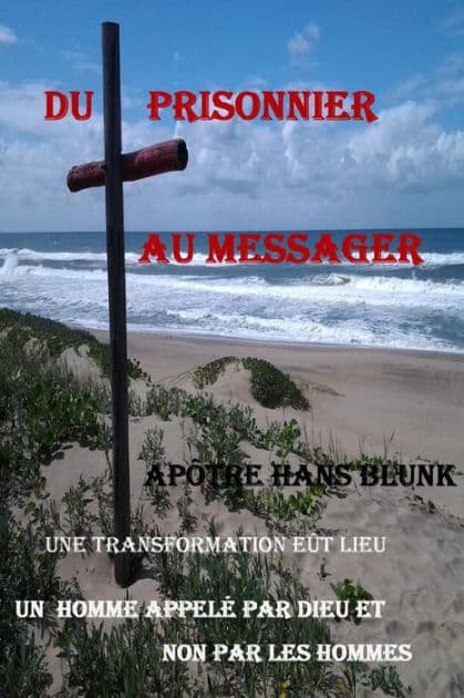 Du Prisonnier Au Messager: Une Transformation eut lieu by Apostle Hans Blunk