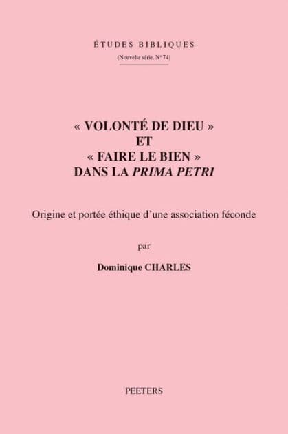 Volonte de Dieu et faire le bien dans la Prima Petri: Origine et portee ethique d'une association feconde by D Charles