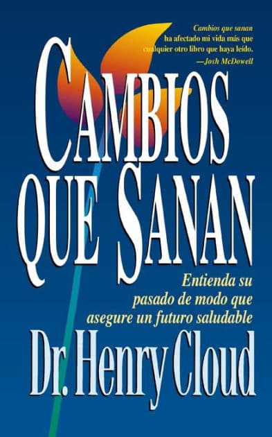 Cambios que sanan: Entienda su pasado de modo que asegure un futuro saludable (Changes That Heal: How to Understand Your Past to Ensure a Healthier Future) by Henry Cloud
