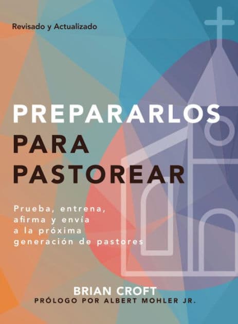 Prepararlos para pastorear: Prueba, entrena, afirma y envía a la próxima generación de pastores by Brian Croft