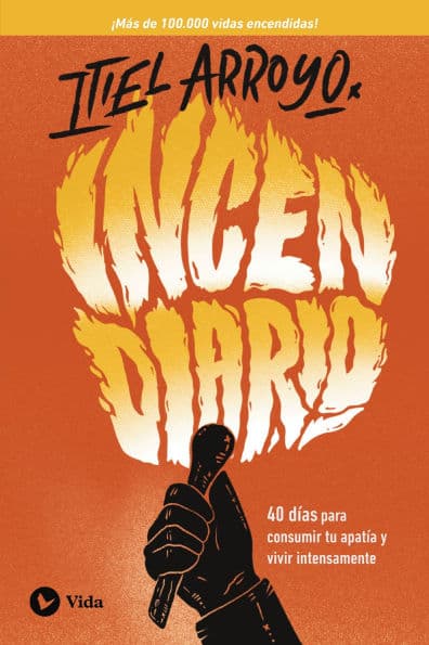 Incendiario: 40 días para consumir tu apatía y vivir intensamente by Itiel Arroyo