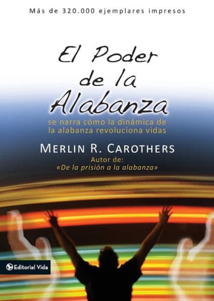 El poder de la alabanza: Se narra como la dinámica de la alabanza revoluciona vidas by Merlín R. Carothers