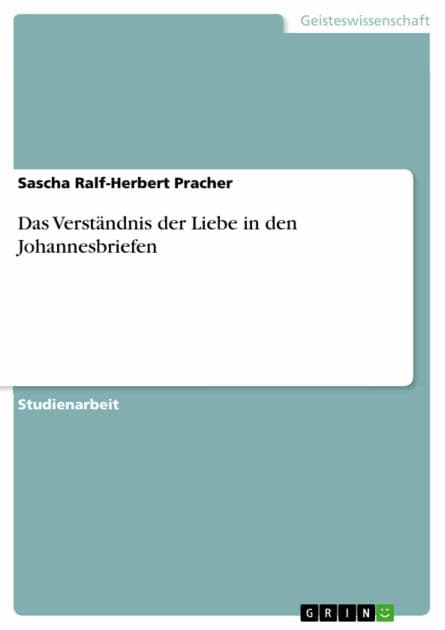 Das Verständnis der Liebe in den Johannesbriefen by Sascha Ralf-Herbert Pracher