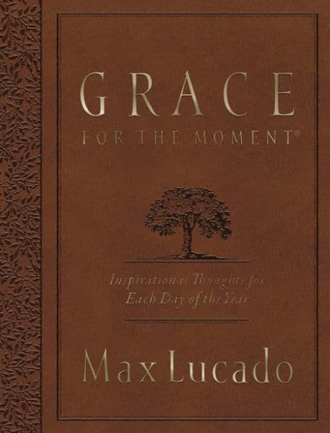 Grace for the Moment, Volume I: Inspirational Thoughts for Each Day of the Year by Max Lucado
