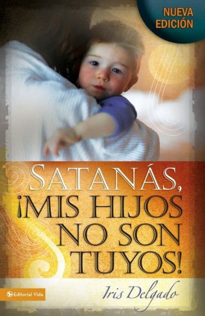Satanás, mis hijos no son tuyos, Edición revisada by Iris Delgado