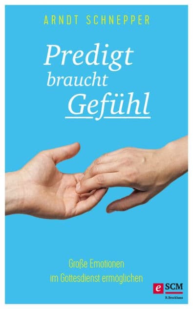 Predigt braucht Gefühl: Große Emotionen im Gottesdienst ermöglichen by Arndt Schnepper