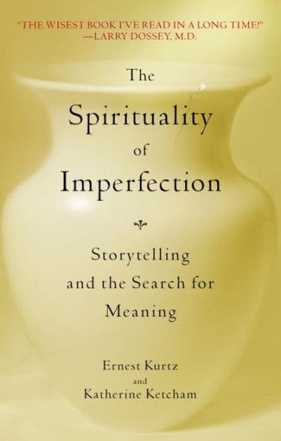 The Spirituality of Imperfection: Storytelling and the Search for Meaning by Ernest Kurtz