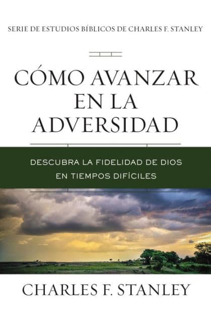 Cómo avanzar en la adversidad: Descubra la fidelidad de Dios en tiempos difíciles by Charles F. Stanley