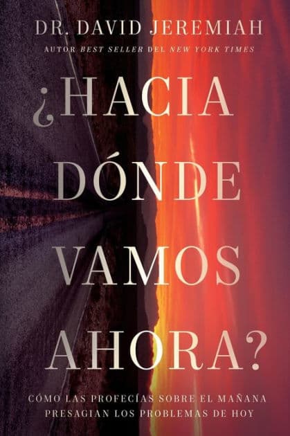 ¿Hacia dónde vamos ahora?: Cómo las profecías sobre el mañana presagian los problemas de hoy by David Jeremiah
