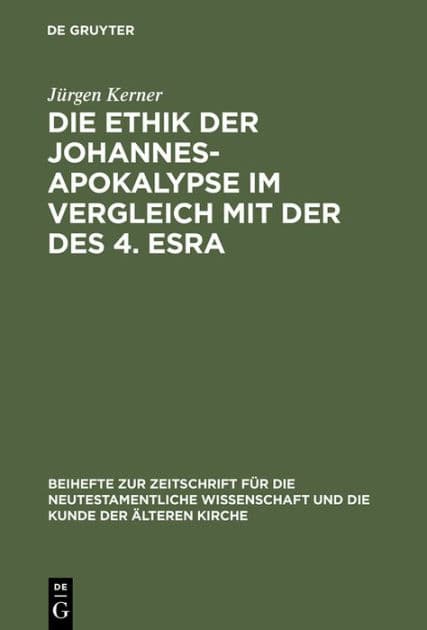 Die Ethik der Johannes-Apokalypse im Vergleich mit der des 4. Esra: Ein Beitrag zum Verhältnis von Apokalyptik und Ethik by Jürgen Kerner
