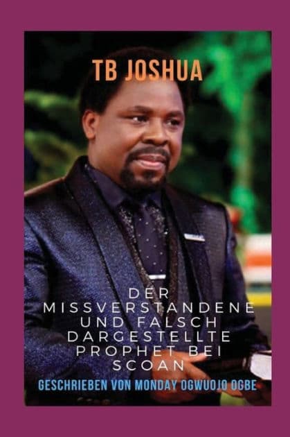 TB Joshua Der missverstandene und falsch dargestellte Prophet bei SCOAN by Ambassador Monday Ogwuojo Ogbe