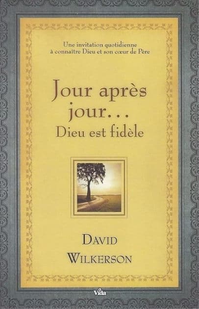 Jour après jour Dieu est fidèle: Une invitation quotidienne à connaître Dieu et son coeur de Père by David Wilkerson