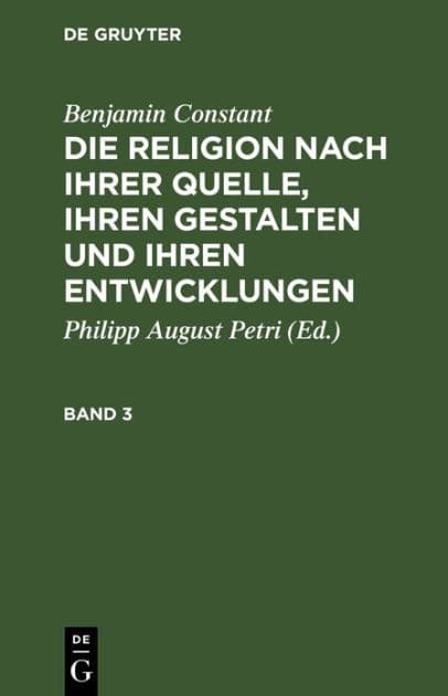 Benjamin Constant: Die Religion nach ihrer Quelle, ihren Gestalten und ihren Entwicklungen. Band 3 by Benjamin Constant