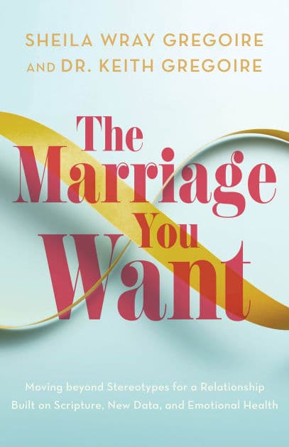 The Marriage You Want: Moving beyond Stereotypes for a Relationship Built on Scripture, New Data, and Emotional Health by Sheila Wray Gregoire