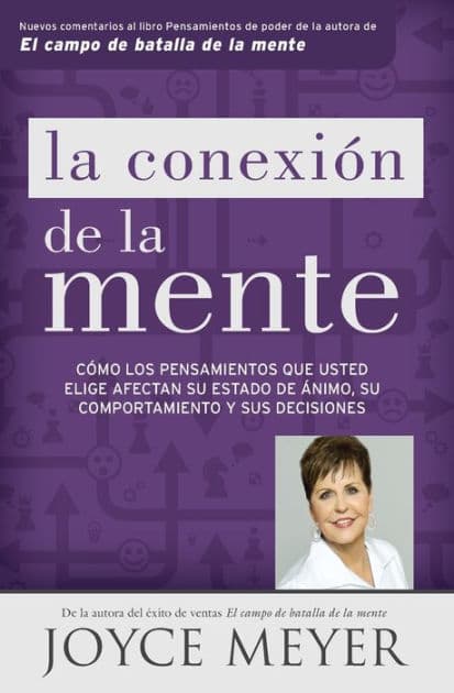 La conexión de la mente: Cómo los pensamientos que usted elige afectan su estado de ánimo, su comportamiento y sus decisiones by Joyce Meyer