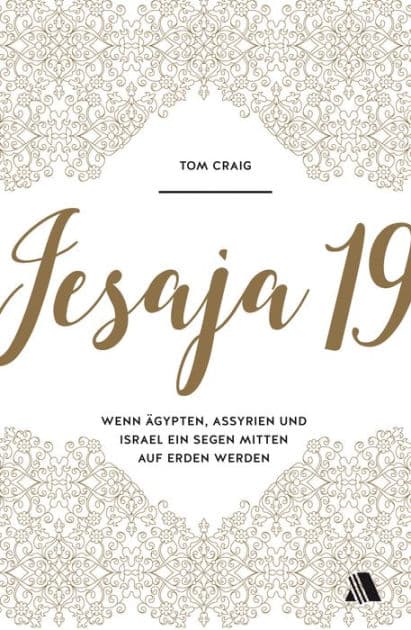 Jesaja 19: Wenn Ägypten, Assyrien und Israel ein Segen mitten auf Erden werden by Tom Craig