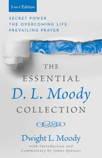 The Essential D. L. Moody Collection: Secret Power, The Overcoming Life, and Prevailing Prayer by Dwight L. Moody