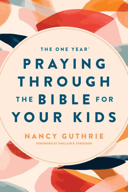 The One Year Praying through the Bible for Your Kids by Nancy Guthrie