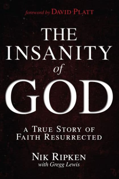 The Insanity of God: A True Story of Faith Resurrected by Nik Ripken